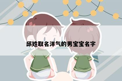 邱姓取名洋气的男宝宝名字